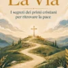 La via: I segreti dei primi Cristiani per ritrovare la pace